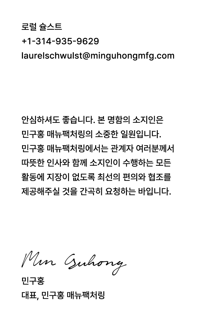 「민구홍 매뉴팩처링 인턴 명함」, 2025년. “안심하셔도 좋습니다. 본 명함의 소지인은 민구홍 매뉴팩처링의 소중한 일원입니다. 민구홍 매뉴팩처링에서는 관계자 여러분께서 따뜻한 인사와 함께 소지인이 수행하는 모든 활동에 지장이 없도록 최선의 편의와 협조를 제공해주실 것을 간곡히 요청하는 바입니다.”